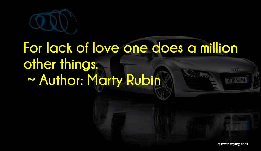 Marty Rubin Quotes: For Lack Of Love One Does A Million Other Things.