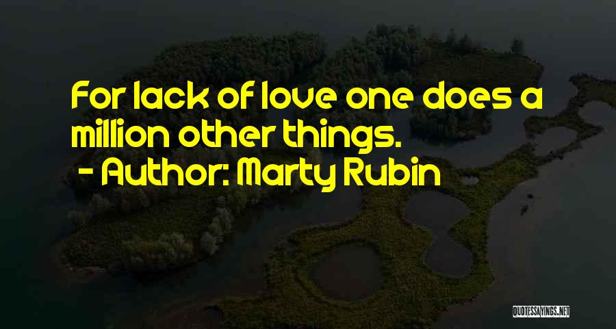 Marty Rubin Quotes: For Lack Of Love One Does A Million Other Things.