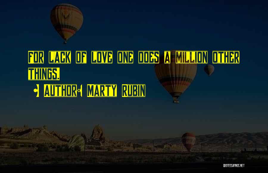 Marty Rubin Quotes: For Lack Of Love One Does A Million Other Things.