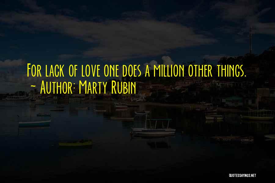 Marty Rubin Quotes: For Lack Of Love One Does A Million Other Things.