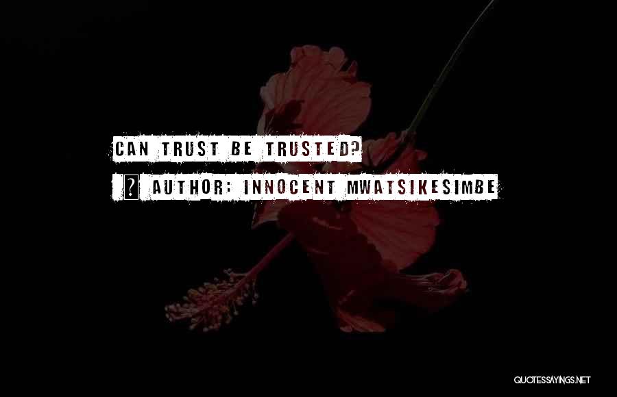 Innocent Mwatsikesimbe Quotes: Can Trust Be Trusted?