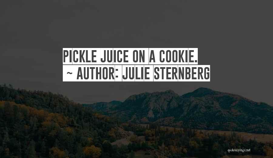 Julie Sternberg Quotes: Pickle Juice On A Cookie.