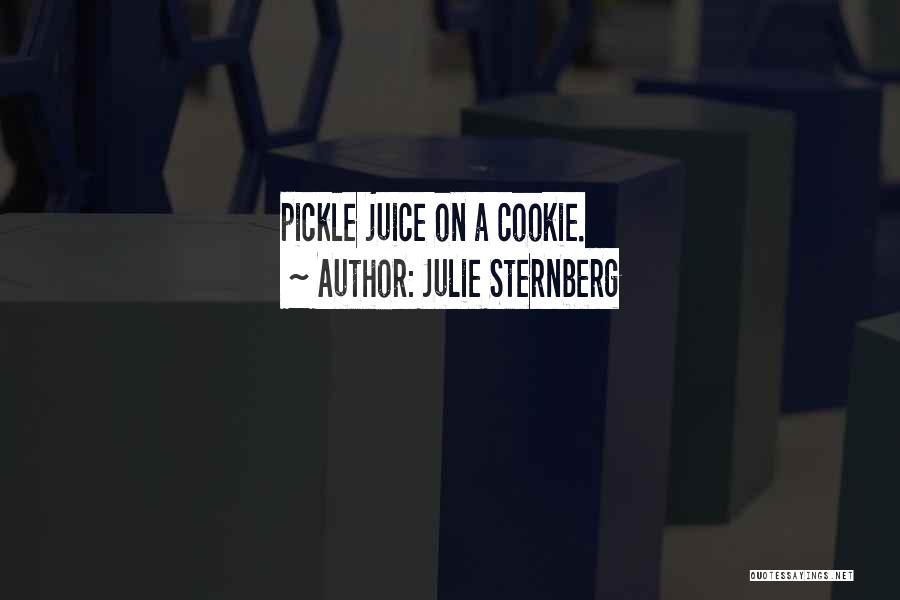 Julie Sternberg Quotes: Pickle Juice On A Cookie.