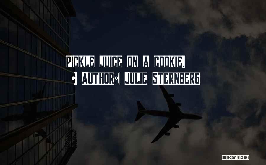 Julie Sternberg Quotes: Pickle Juice On A Cookie.