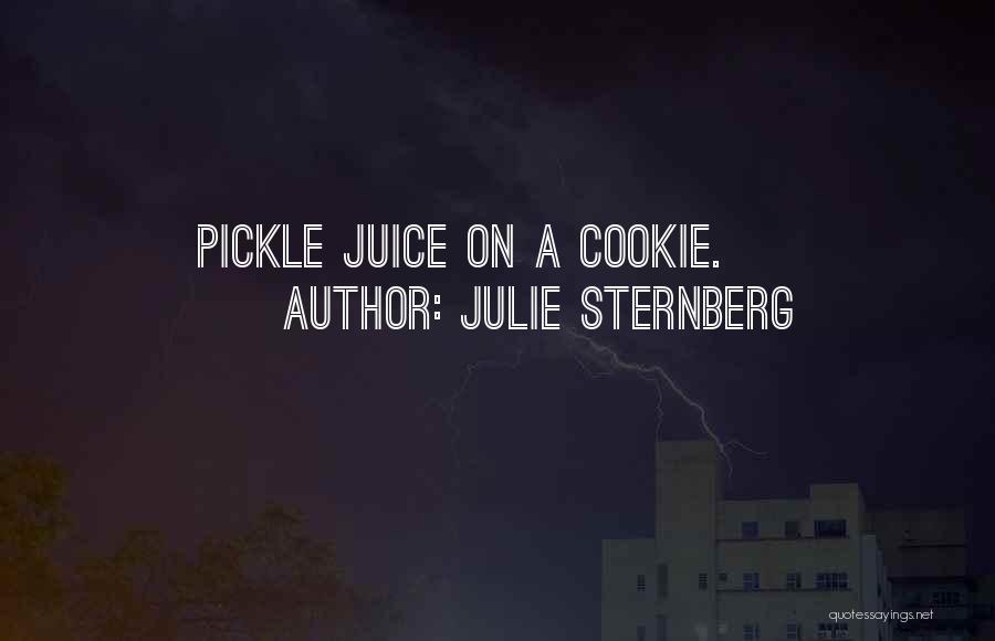 Julie Sternberg Quotes: Pickle Juice On A Cookie.