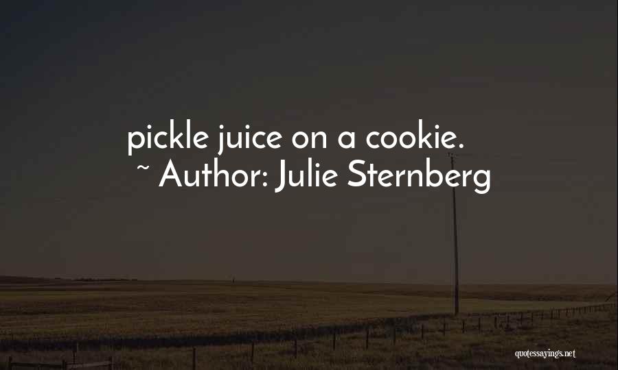 Julie Sternberg Quotes: Pickle Juice On A Cookie.