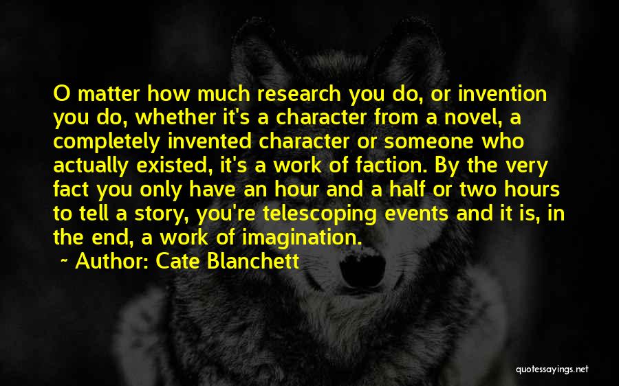 Cate Blanchett Quotes: O Matter How Much Research You Do, Or Invention You Do, Whether It's A Character From A Novel, A Completely