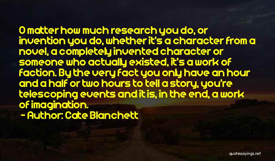 Cate Blanchett Quotes: O Matter How Much Research You Do, Or Invention You Do, Whether It's A Character From A Novel, A Completely