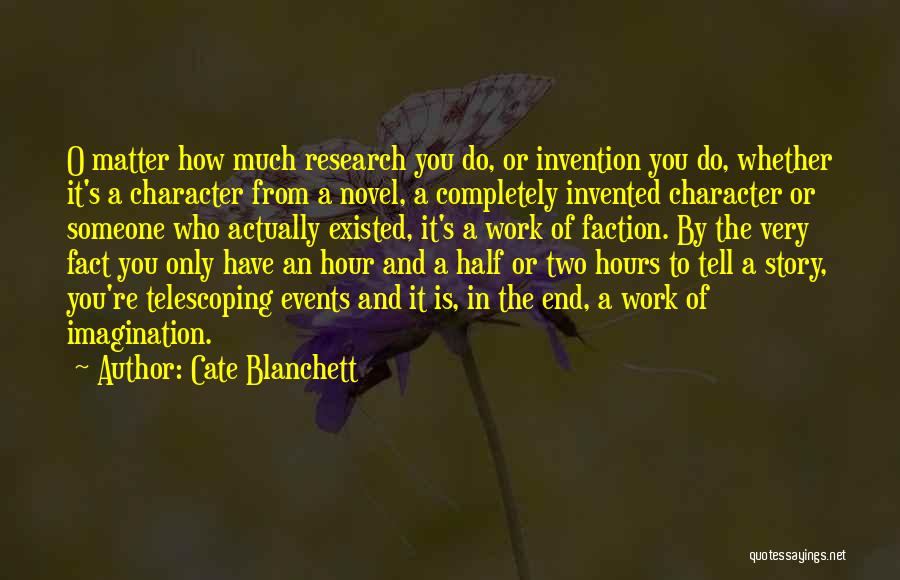 Cate Blanchett Quotes: O Matter How Much Research You Do, Or Invention You Do, Whether It's A Character From A Novel, A Completely