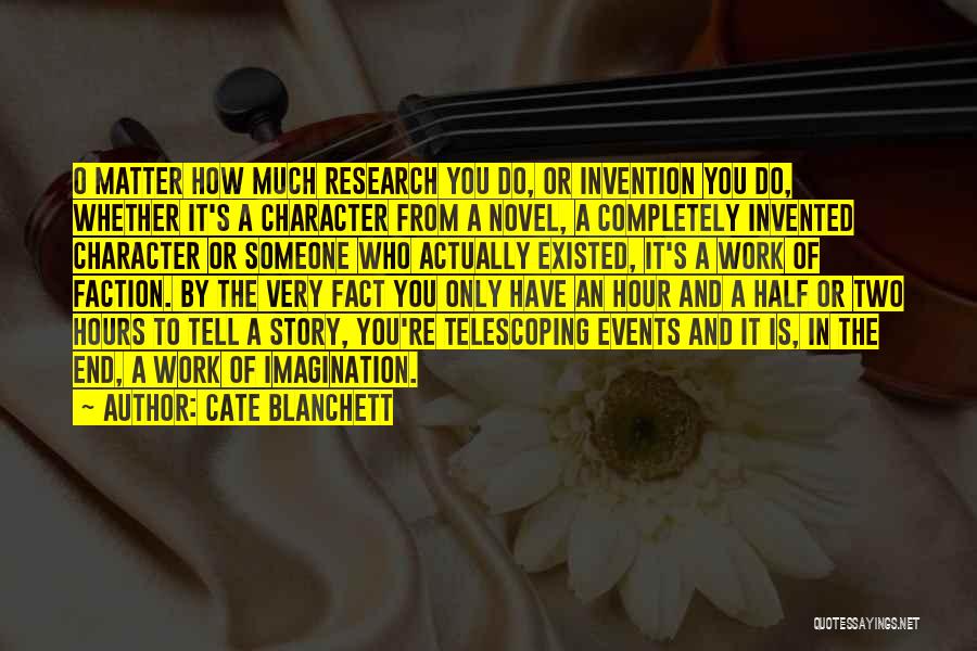 Cate Blanchett Quotes: O Matter How Much Research You Do, Or Invention You Do, Whether It's A Character From A Novel, A Completely