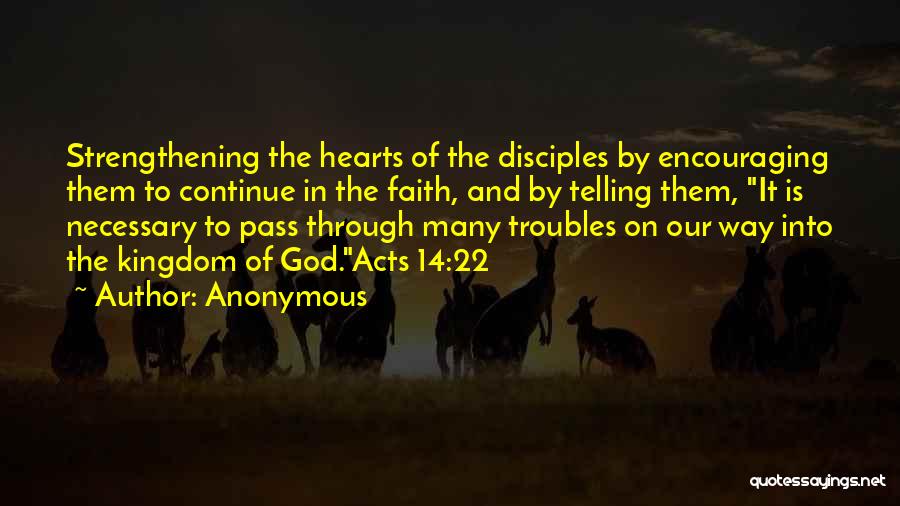 Anonymous Quotes: Strengthening The Hearts Of The Disciples By Encouraging Them To Continue In The Faith, And By Telling Them, It Is