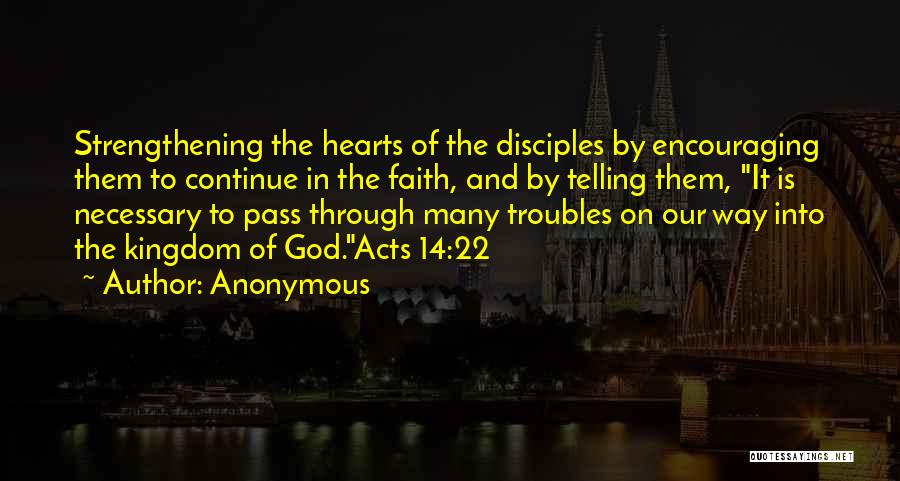 Anonymous Quotes: Strengthening The Hearts Of The Disciples By Encouraging Them To Continue In The Faith, And By Telling Them, It Is