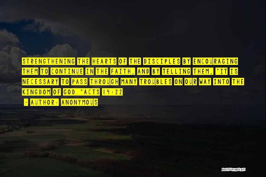 Anonymous Quotes: Strengthening The Hearts Of The Disciples By Encouraging Them To Continue In The Faith, And By Telling Them, It Is