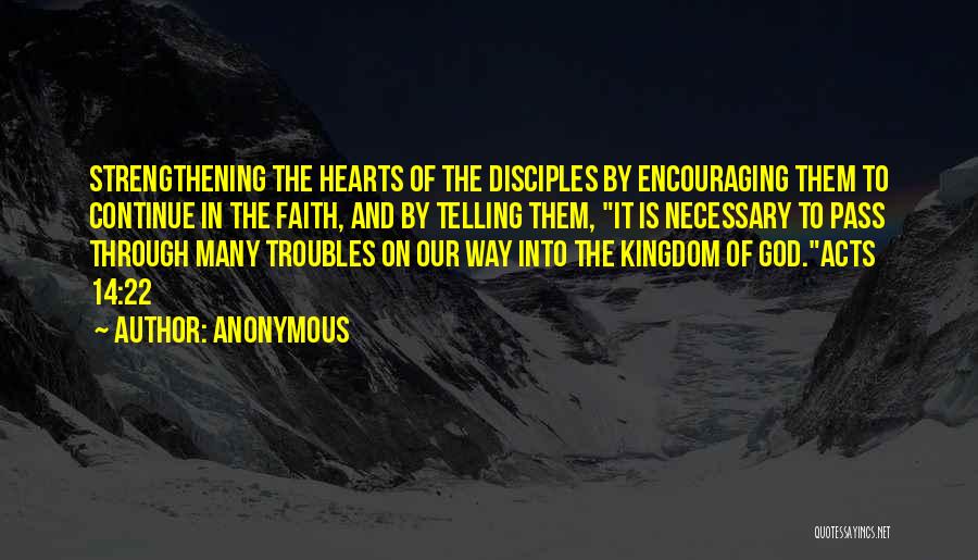 Anonymous Quotes: Strengthening The Hearts Of The Disciples By Encouraging Them To Continue In The Faith, And By Telling Them, It Is