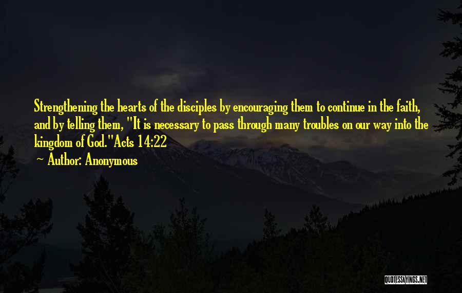 Anonymous Quotes: Strengthening The Hearts Of The Disciples By Encouraging Them To Continue In The Faith, And By Telling Them, It Is