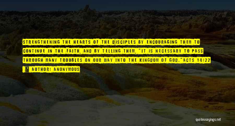 Anonymous Quotes: Strengthening The Hearts Of The Disciples By Encouraging Them To Continue In The Faith, And By Telling Them, It Is