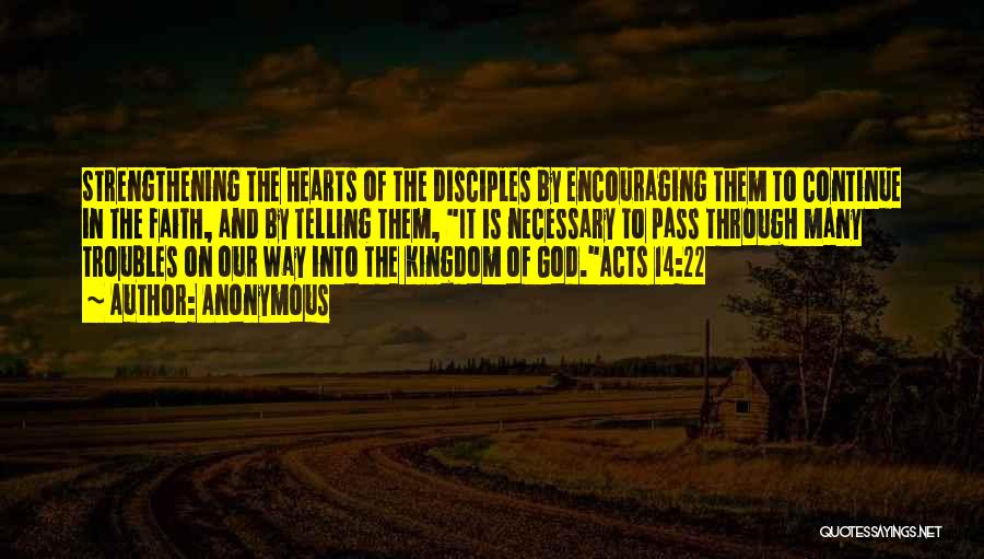 Anonymous Quotes: Strengthening The Hearts Of The Disciples By Encouraging Them To Continue In The Faith, And By Telling Them, It Is