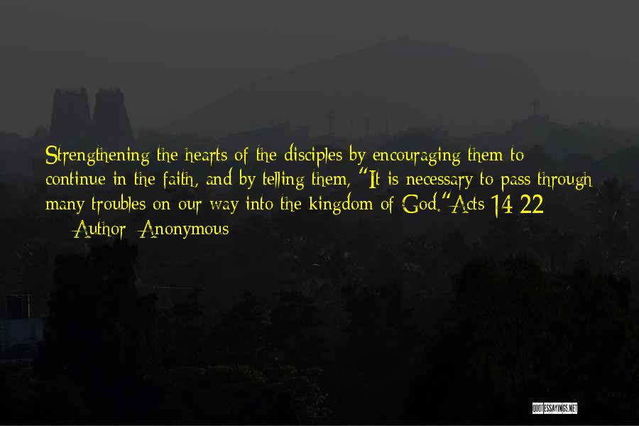 Anonymous Quotes: Strengthening The Hearts Of The Disciples By Encouraging Them To Continue In The Faith, And By Telling Them, It Is