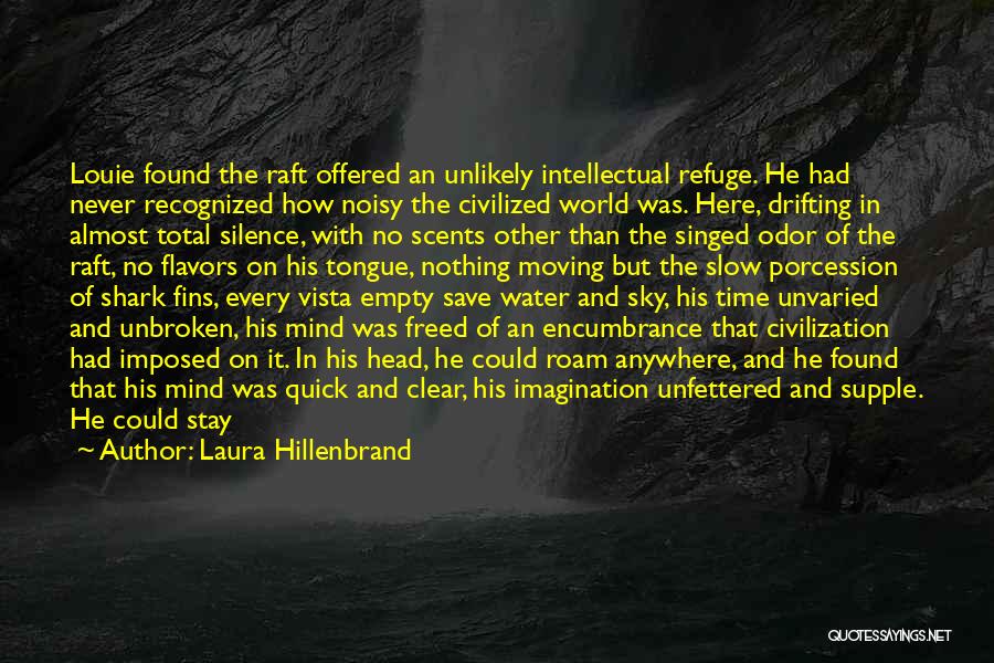 Laura Hillenbrand Quotes: Louie Found The Raft Offered An Unlikely Intellectual Refuge. He Had Never Recognized How Noisy The Civilized World Was. Here,