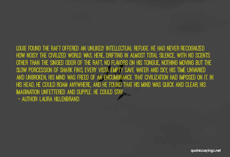 Laura Hillenbrand Quotes: Louie Found The Raft Offered An Unlikely Intellectual Refuge. He Had Never Recognized How Noisy The Civilized World Was. Here,