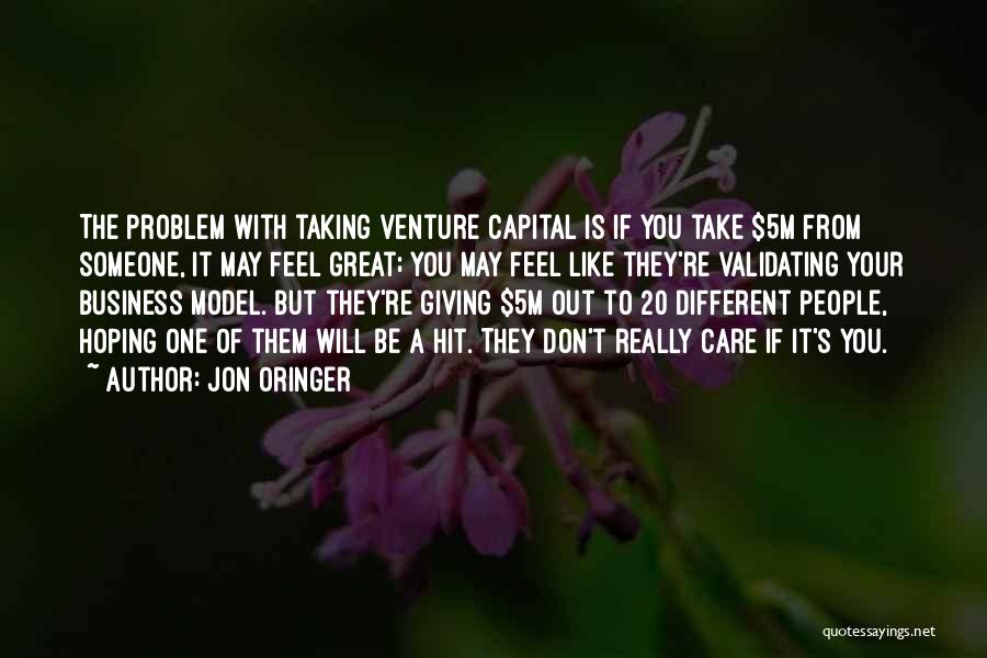 Jon Oringer Quotes: The Problem With Taking Venture Capital Is If You Take $5m From Someone, It May Feel Great; You May Feel