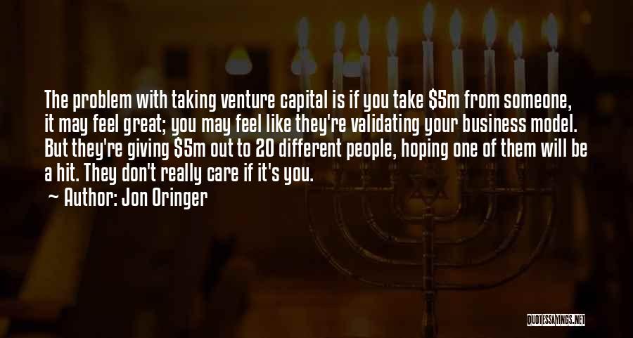 Jon Oringer Quotes: The Problem With Taking Venture Capital Is If You Take $5m From Someone, It May Feel Great; You May Feel