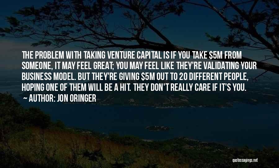 Jon Oringer Quotes: The Problem With Taking Venture Capital Is If You Take $5m From Someone, It May Feel Great; You May Feel