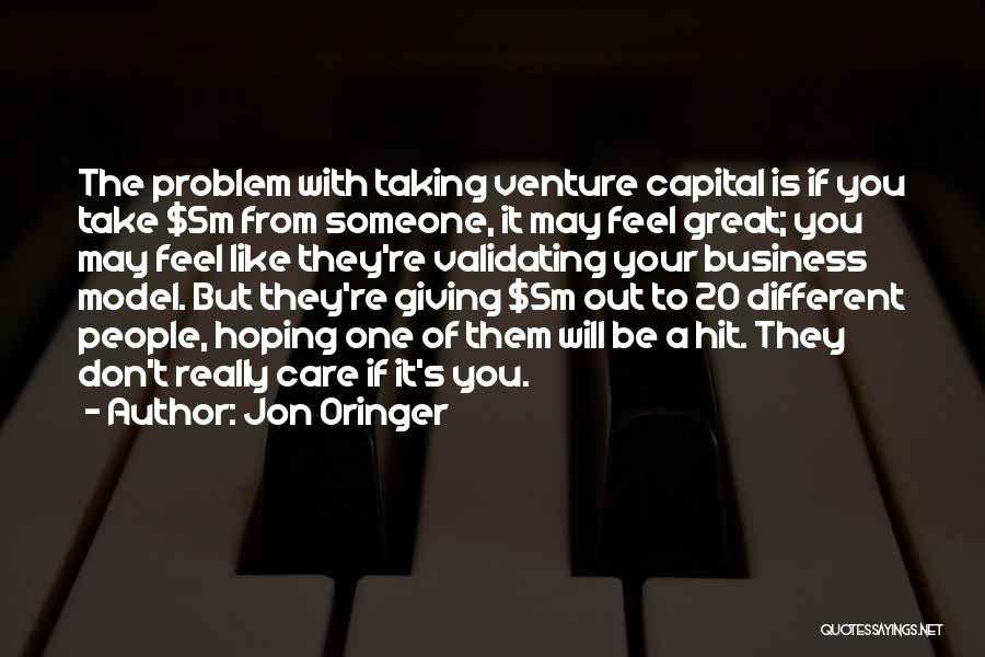 Jon Oringer Quotes: The Problem With Taking Venture Capital Is If You Take $5m From Someone, It May Feel Great; You May Feel