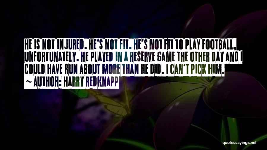 Harry Redknapp Quotes: He Is Not Injured. He's Not Fit. He's Not Fit To Play Football, Unfortunately. He Played In A Reserve Game