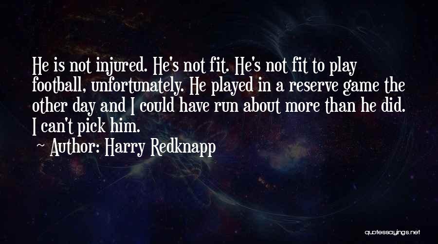 Harry Redknapp Quotes: He Is Not Injured. He's Not Fit. He's Not Fit To Play Football, Unfortunately. He Played In A Reserve Game