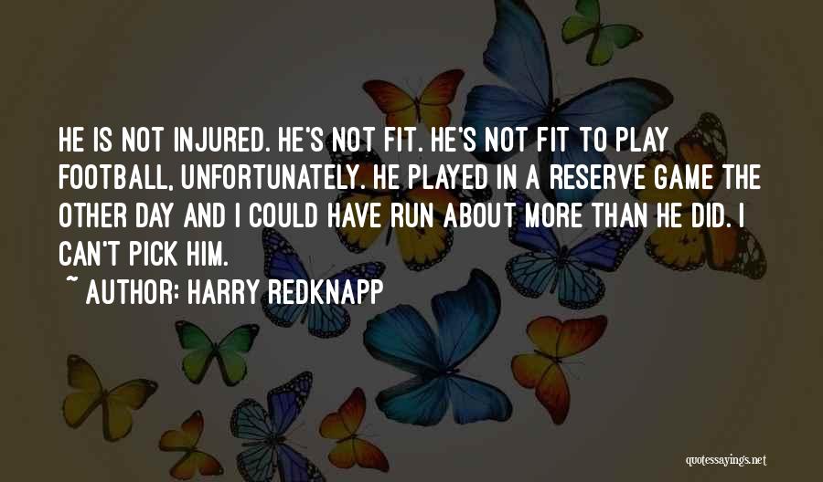 Harry Redknapp Quotes: He Is Not Injured. He's Not Fit. He's Not Fit To Play Football, Unfortunately. He Played In A Reserve Game