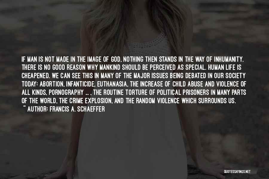 Francis A. Schaeffer Quotes: If Man Is Not Made In The Image Of God, Nothing Then Stands In The Way Of Inhumanity. There Is