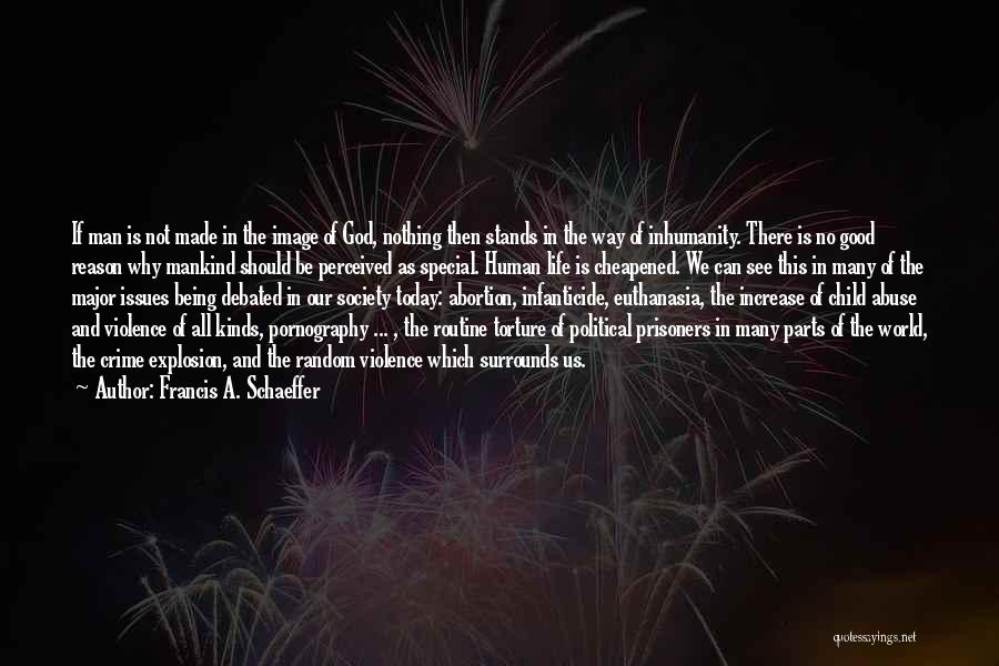 Francis A. Schaeffer Quotes: If Man Is Not Made In The Image Of God, Nothing Then Stands In The Way Of Inhumanity. There Is