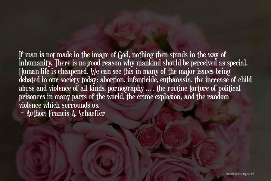 Francis A. Schaeffer Quotes: If Man Is Not Made In The Image Of God, Nothing Then Stands In The Way Of Inhumanity. There Is