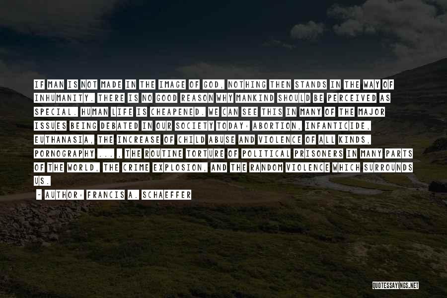 Francis A. Schaeffer Quotes: If Man Is Not Made In The Image Of God, Nothing Then Stands In The Way Of Inhumanity. There Is