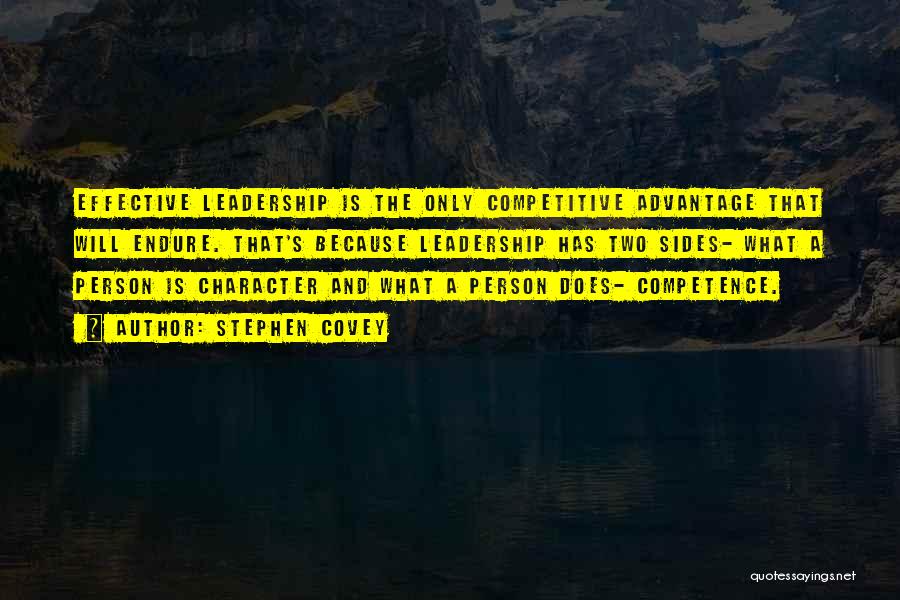 Stephen Covey Quotes: Effective Leadership Is The Only Competitive Advantage That Will Endure. That's Because Leadership Has Two Sides- What A Person Is