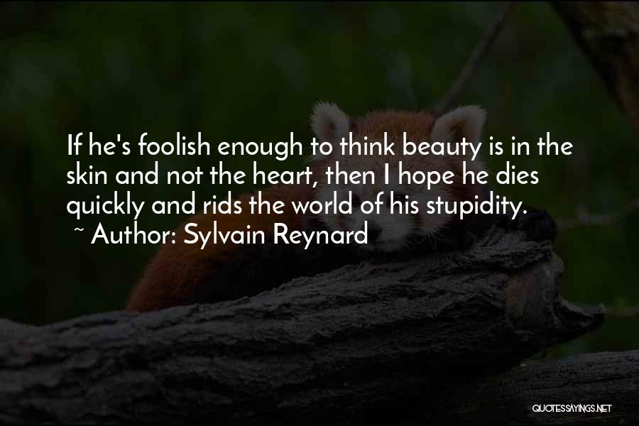 Sylvain Reynard Quotes: If He's Foolish Enough To Think Beauty Is In The Skin And Not The Heart, Then I Hope He Dies
