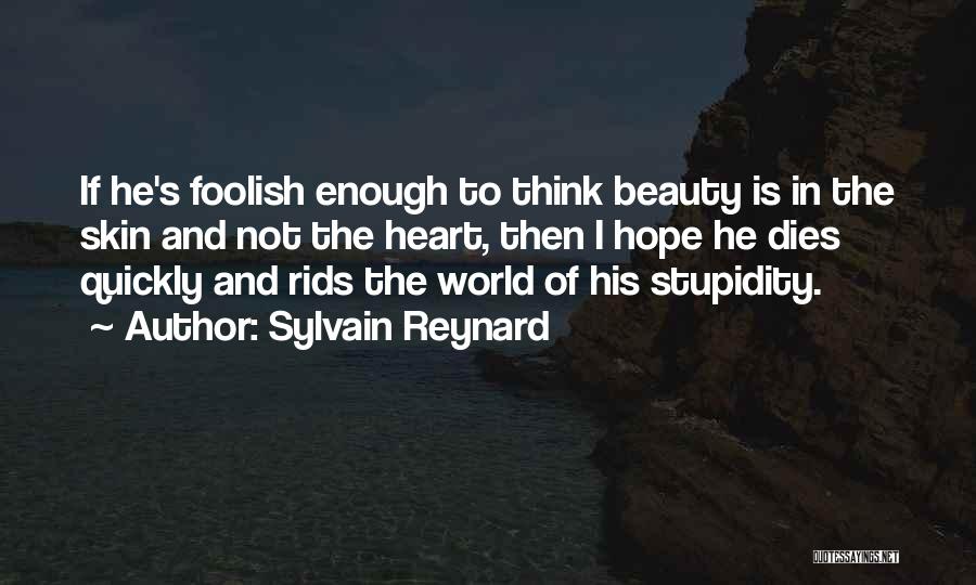 Sylvain Reynard Quotes: If He's Foolish Enough To Think Beauty Is In The Skin And Not The Heart, Then I Hope He Dies