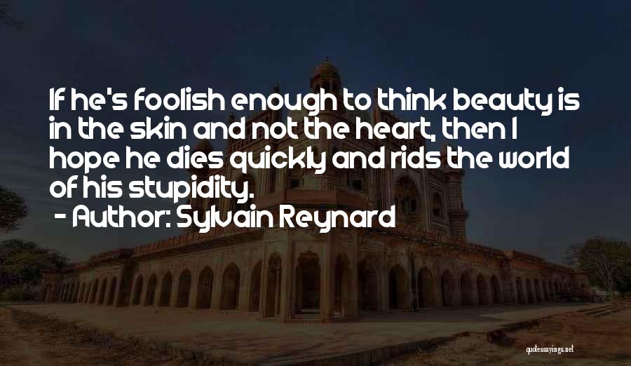 Sylvain Reynard Quotes: If He's Foolish Enough To Think Beauty Is In The Skin And Not The Heart, Then I Hope He Dies