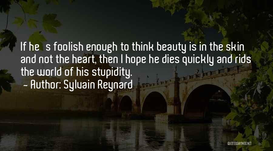 Sylvain Reynard Quotes: If He's Foolish Enough To Think Beauty Is In The Skin And Not The Heart, Then I Hope He Dies