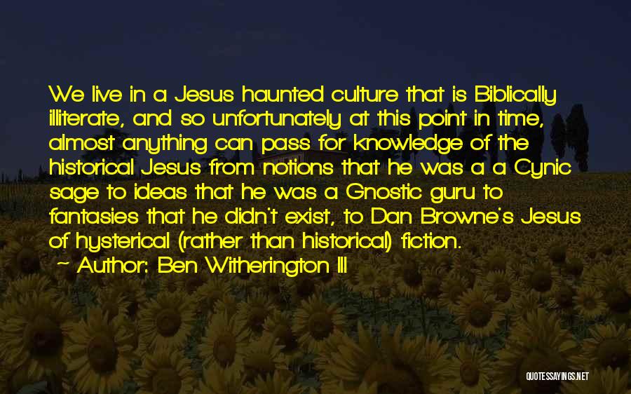 Ben Witherington III Quotes: We Live In A Jesus Haunted Culture That Is Biblically Illiterate, And So Unfortunately At This Point In Time, Almost