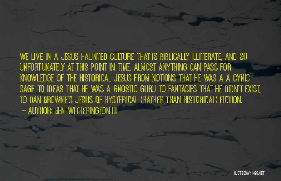 Ben Witherington III Quotes: We Live In A Jesus Haunted Culture That Is Biblically Illiterate, And So Unfortunately At This Point In Time, Almost
