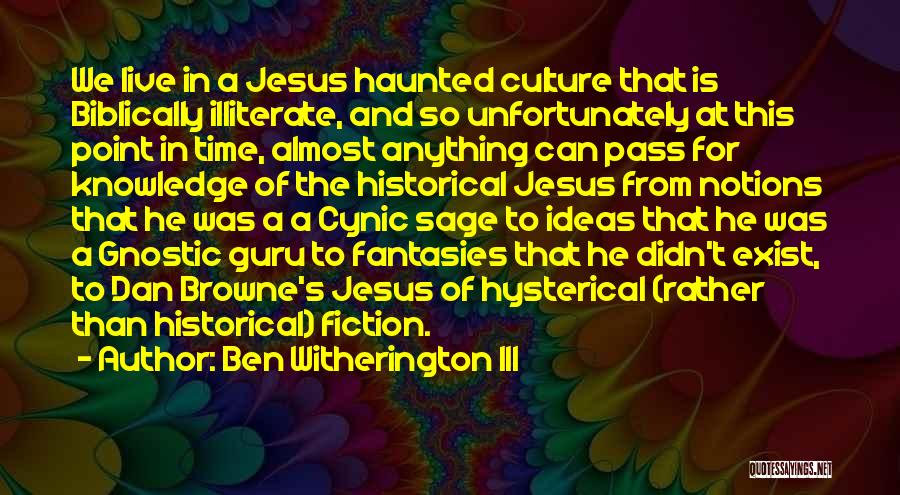 Ben Witherington III Quotes: We Live In A Jesus Haunted Culture That Is Biblically Illiterate, And So Unfortunately At This Point In Time, Almost