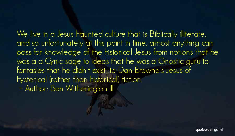 Ben Witherington III Quotes: We Live In A Jesus Haunted Culture That Is Biblically Illiterate, And So Unfortunately At This Point In Time, Almost