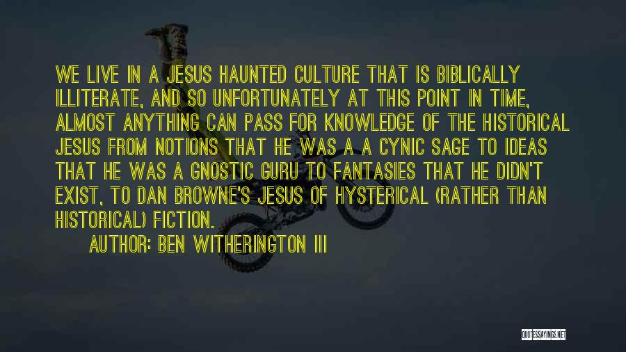 Ben Witherington III Quotes: We Live In A Jesus Haunted Culture That Is Biblically Illiterate, And So Unfortunately At This Point In Time, Almost