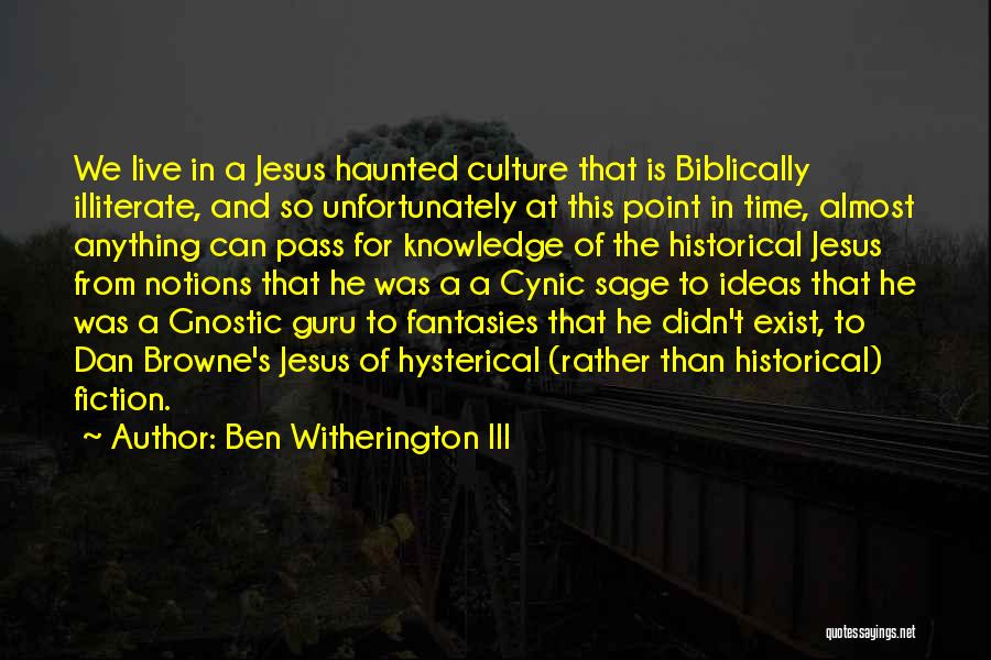 Ben Witherington III Quotes: We Live In A Jesus Haunted Culture That Is Biblically Illiterate, And So Unfortunately At This Point In Time, Almost