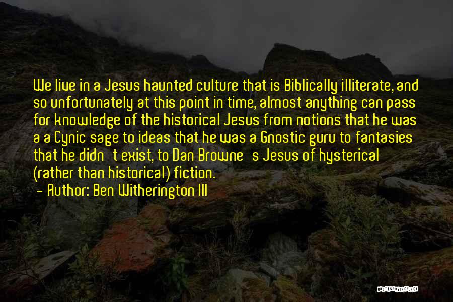 Ben Witherington III Quotes: We Live In A Jesus Haunted Culture That Is Biblically Illiterate, And So Unfortunately At This Point In Time, Almost