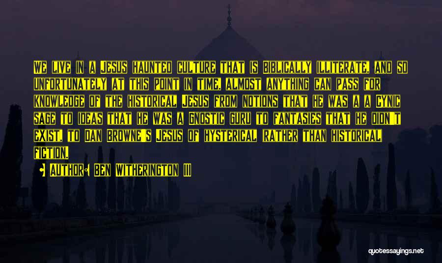 Ben Witherington III Quotes: We Live In A Jesus Haunted Culture That Is Biblically Illiterate, And So Unfortunately At This Point In Time, Almost