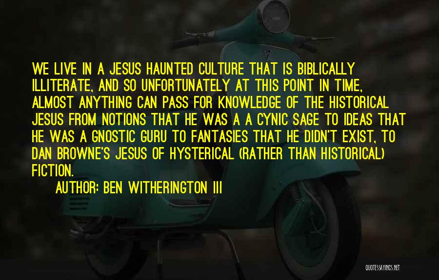 Ben Witherington III Quotes: We Live In A Jesus Haunted Culture That Is Biblically Illiterate, And So Unfortunately At This Point In Time, Almost