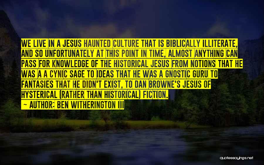 Ben Witherington III Quotes: We Live In A Jesus Haunted Culture That Is Biblically Illiterate, And So Unfortunately At This Point In Time, Almost